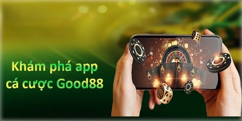 Tổng hợp những lợi ích nhận được khi tải app good88